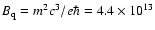 $B_{\rm q}=m^2c^3/e\hbar=4.4\times 10^{13}$