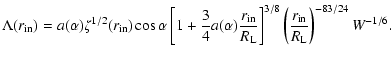 $\displaystyle \Lambda(r_{\rm in})=a(\alpha)\zeta^{1/2}(r_{\rm in})\cos\alpha\le...
...rm L}}\right]^{3/8} \left({r_{\rm in}\over R_{\rm L}}\right)^{-83/24}W^{-1/6} .$