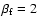 $\beta_{\rm f}=2$