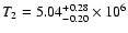 $T_{2}=5.04^{+0.28}_{-0.20}
\times10^{6}$