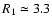 $R_{1} \simeq 3.3$