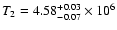 $T_{2}=4.58^{+0.03}_{-0.07}\times10^{6}$