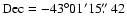 $\rm Dec=-43^{\circ}01'15\hbox{$.\!\!^{\prime\prime}$ }42$