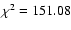$\chi^{2}=151.08$
