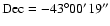$\rm Dec=-43^\circ 00' 19''$