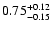 $\rm0.75^{+0.12}_{-0.15}$