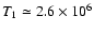 $T_{1}\simeq 2.6\times10^{6}$