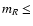 $m_{R} \le$