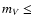 $m_{V} \le$