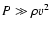 $P \gg \rho v^2$