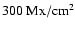 $300~{\rm Mx/cm}^2$