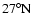 $27^{\circ}\rm N$