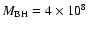 $M_{\rm BH} = 4 \times 10^{8}$