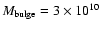 $M_{\rm bulge} = 3 \times 10^{10}$