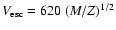 $V_{\rm esc}=620\ (M/Z)^{1/2}$