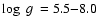 $\mbox{$\log~g$ }= 5.5{-}8.0$