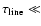 $\tau_{\rm line}\ll$