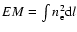 $EM=\int n_{\rm e}^{2}{\rm d}l$