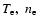 $T_{\rm e},
~n_{\rm e}$