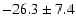 $-26.3\pm7.4$
