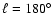 $\ell=180\hbox{$^\circ$ }$