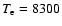 $T_{\rm e}=8300$