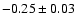 $-0.25\pm0.03$
