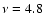 $\nu=4.8$