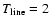 $T_{\rm line}=2$