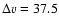 $\Delta v=37.5$