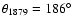 $\theta_{1879}=186^{\circ}$