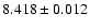 $8.418\pm0.012$
