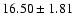 $ 16.50\pm1.81$