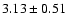 $ 3.13\pm0.51$