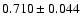 $0.710\pm0.044$