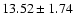 $ 13.52\pm1.74$