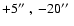 $+5\hbox{$^{\prime\prime}$ },\ -20\hbox{$^{\prime\prime}$ }$