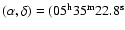 $(\alpha ,\delta ) = \rm (05^h35^m22.8^s$