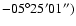 $\rm -05^\circ 25^\prime 01^{\prime \prime })$