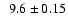 $\phantom{0}9.6 \pm 0.15$