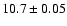 $10.7 \pm 0.05$