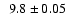 $\phantom{0}9.8 \pm 0.05$
