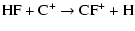 $\displaystyle \rm HF + C^+ \rightarrow CF^+ + H$