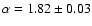 $\alpha =
1.82 \pm 0.03$