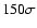 $150 \sigma$