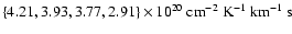 $\{ 4.21, 3.93, 3.77, 2.91 \} \times 10^{20}~\mbox{cm}^{-2}~\mbox{K}^{-1}~\mbox{km}^{-1}~\mbox{s}$