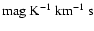 $\mbox{mag K}^{-1}~\mbox{km}^{-1}~\mbox{s}$
