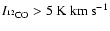 $I_{{}^{12}{\rm CO}} > 5~\mbox{K~km~s}^{-1}$