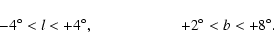 \begin{displaymath}
-4^\circ <{} l < +4^\circ , \hspace*{2cm} +2^\circ <{} b < +8^\circ .
\end{displaymath}