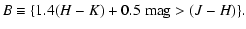$\displaystyle B \equiv {} \{ 1.4 (H - K) + 0.5~\mbox{mag} > (J - H) \} .$